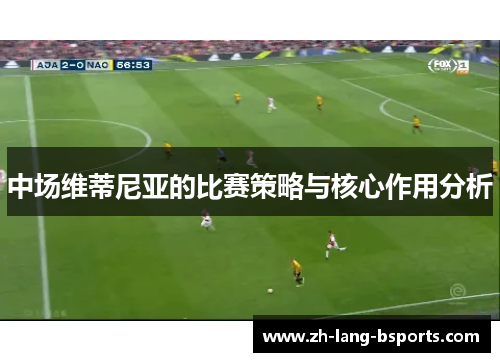 中场维蒂尼亚的比赛策略与核心作用分析 中场维蒂尼亚的比赛策略与核心作用分析
