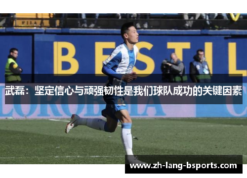 武磊：坚定信心与顽强韧性是我们球队成功的关键因素