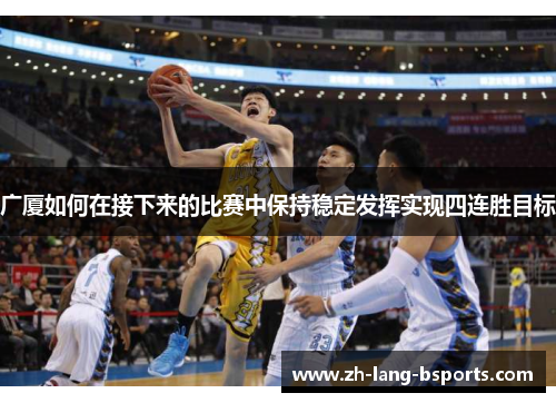 广厦如何在接下来的比赛中保持稳定发挥实现四连胜目标 广厦如何在接下来的比赛中保持稳定发挥实现四连胜目标