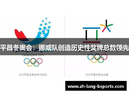 平昌冬奥会:挪威队创造历史性奖牌总数领先 平昌冬奥会:挪威队创造历史性奖牌总数领先
