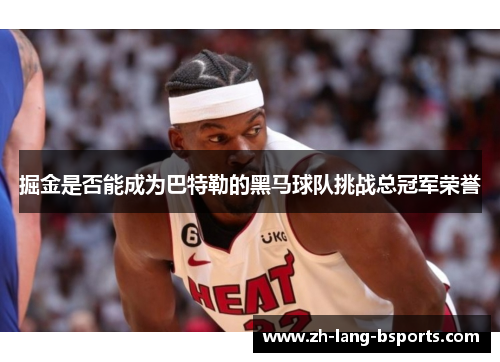 掘金是否能成为巴特勒的黑马球队挑战总冠军荣誉 掘金是否能成为巴特勒的黑马球队挑战总冠军荣誉