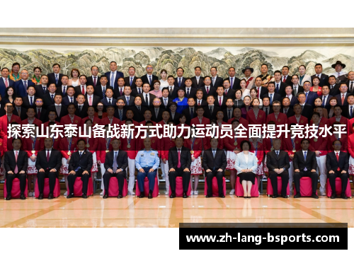 探索山东泰山备战新方式助力运动员全面提升竞技水平 探索山东泰山备战新方式助力运动员全面提升竞技水平