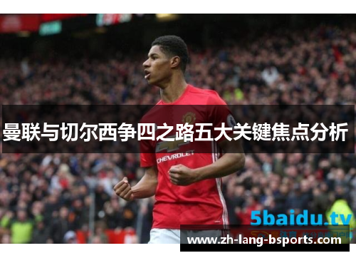 曼联与切尔西争四之路五大关键焦点分析 曼联与切尔西争四之路五大关键焦点分析