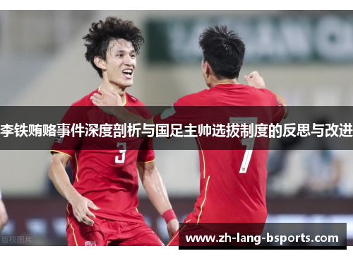 李铁贿赂事件深度剖析与国足主帅选拔制度的反思与改进 李铁贿赂事件深度剖析与国足主帅选拔制度的反思与改进