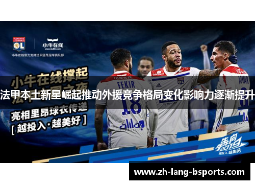 法甲本土新星崛起推动外援竞争格局变化影响力逐渐提升 法甲本土新星崛起推动外援竞争格局变化影响力逐渐提升