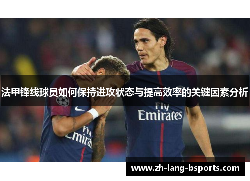 法甲锋线球员如何保持进攻状态与提高效率的关键因素分析