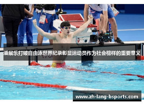 潘展乐打破自由泳世界纪录彰显运动员作为社会榜样的重要意义