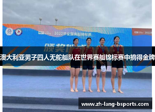 澳大利亚男子四人无舵艇队在世界赛艇锦标赛中摘得金牌 澳大利亚男子四人无舵艇队在世界赛艇锦标赛中摘得金牌