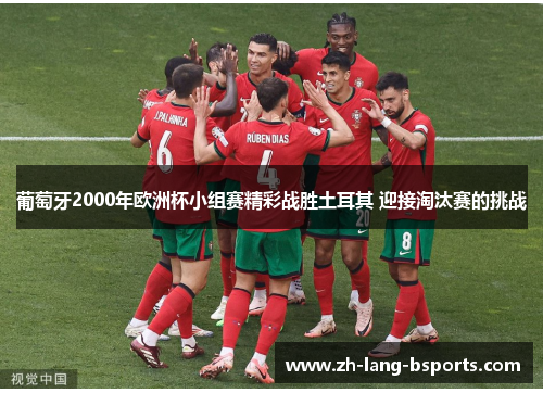 葡萄牙2000年欧洲杯小组赛精彩战胜土耳其 迎接淘汰赛的挑战