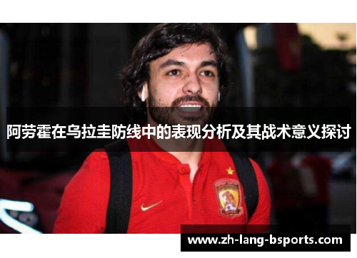 阿劳霍在乌拉圭防线中的表现分析及其战术意义探讨